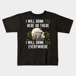 I Will Drink TEA Here Or There I Will Drink TEA Everywhere Kids T-Shirt